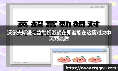 沃尔夫斯堡与富勒姆激战在即谁能在这场对决中笑到最后