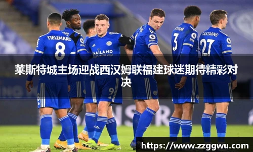 莱斯特城主场迎战西汉姆联福建球迷期待精彩对决