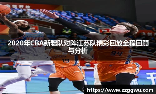 2020年CBA新疆队对阵江苏队精彩回放全程回顾与分析