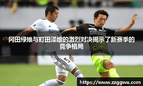 冈田绿雉与町田泽维的激烈对决揭示了新赛季的竞争格局