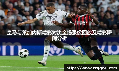皇马与莱加内斯精彩对决全场录像回放及精彩瞬间分析